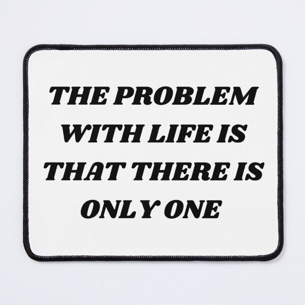 Item preview, The problem with life is that there is only one designed and sold by Kuitoo.