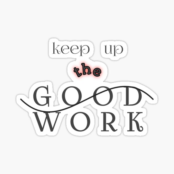 motivation-quotes-keep-up-the-good-work-sticker-for-sale-by-omarizaid