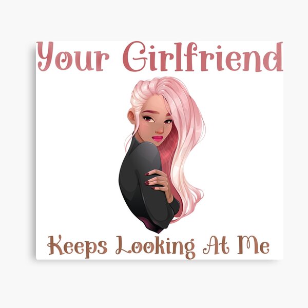 Item preview, your girlfriend keeps looking at me  designed and sold by Ouizza.