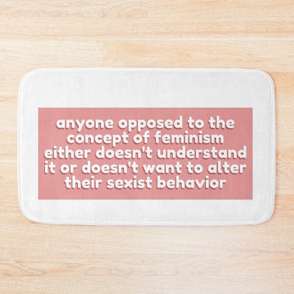 Item preview, Anyone opposed to the concept of feminism either doesn't understand it or doesn't want to alter their sexist behavior designed and sold by wilder-mind.