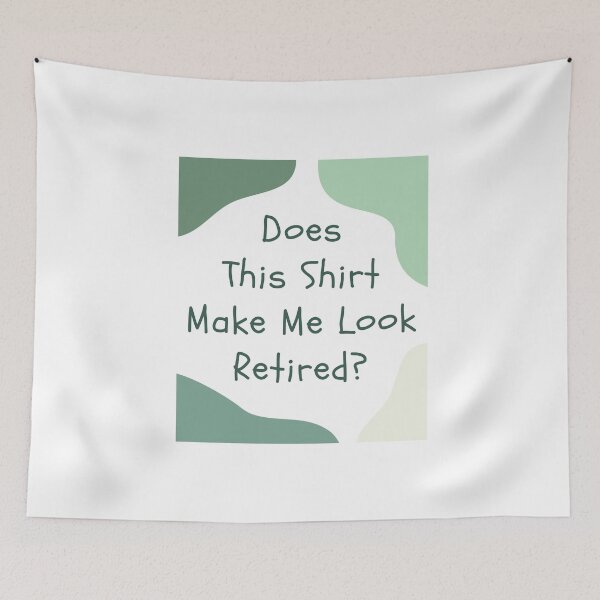 Item preview, Does This Shirt Make Me Look Retired, Funny Retirement Gift, Green Font designed and sold by singRsong.