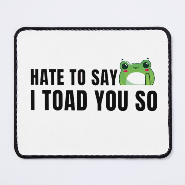 Item preview, Hate to say I toad you so, funny frog designed and sold by Special-Art1.