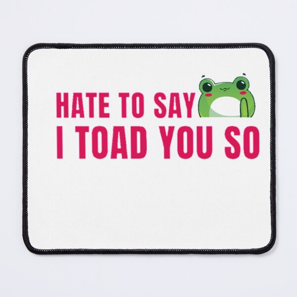Item preview, Hate to say I toad you so, funny frog designed and sold by Special-Art1.