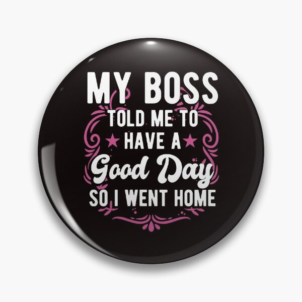 Item preview, My Boss Told Me To Have A Good Day So I Went Home Funny Great Boss designed and sold by MagicSD Designs.