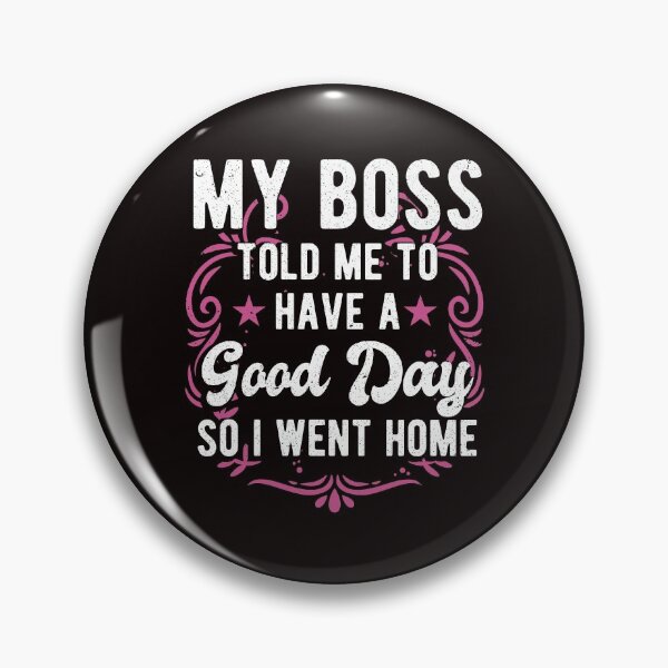 Item preview, My Boss Told Me To Have A Good Day So I Went Home Funny Great Boss designed and sold by MagicSD Designs.