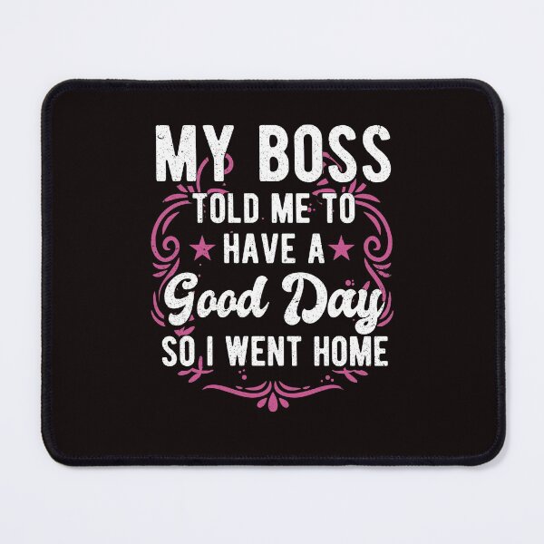 Item preview, My Boss Told Me To Have A Good Day So I Went Home Funny Great Boss designed and sold by MagicSD Designs.