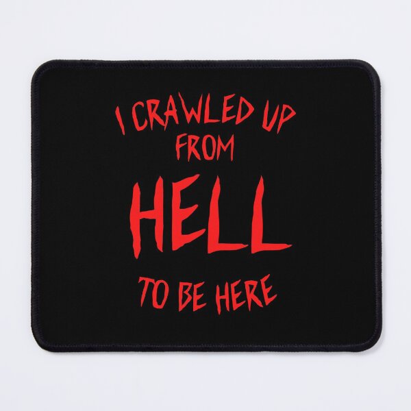 Item preview, I Crawled Up From Hell To Be Here designed and sold by Einstein12345.