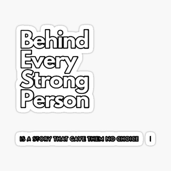 Behind Every Strong Person Is A Story That Gave Them No Choice Sticker For Sale By