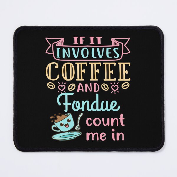Item preview, If It Involves Coffee and Fondue Count Me In designed and sold by jaygo.