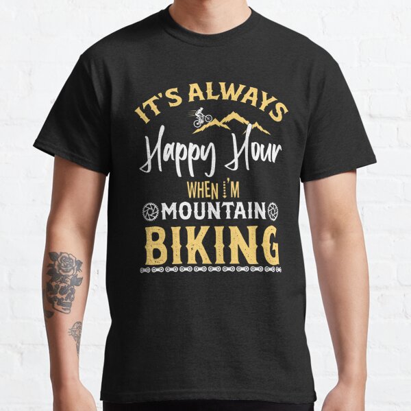 It's Always Happy Hour When I'm Mountain Biking Biker  Classic T-Shirt