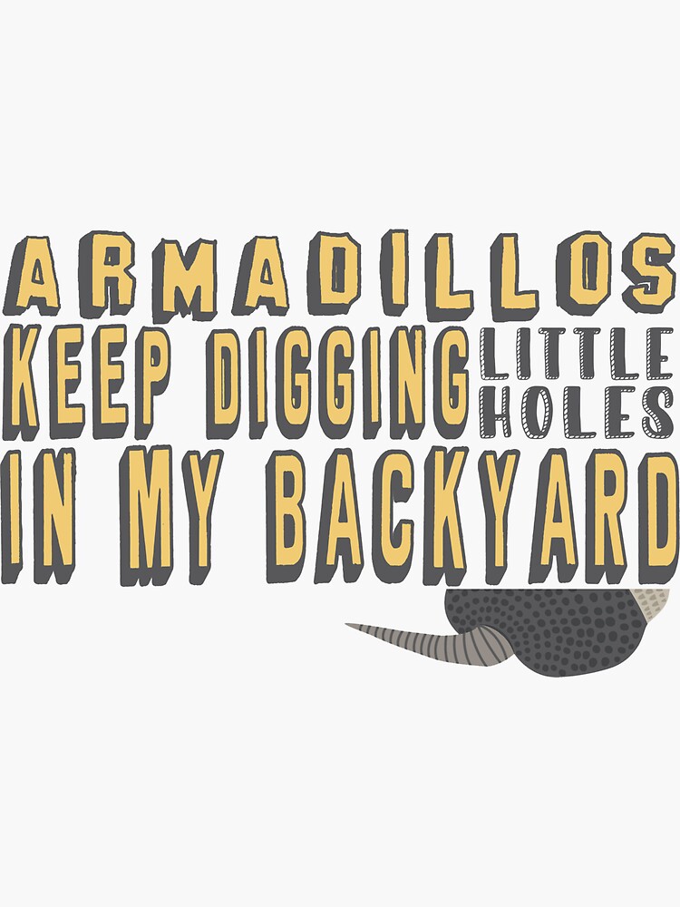 "Armadillos Keep Digging Little Holes in My Backyard" Sticker for Sale