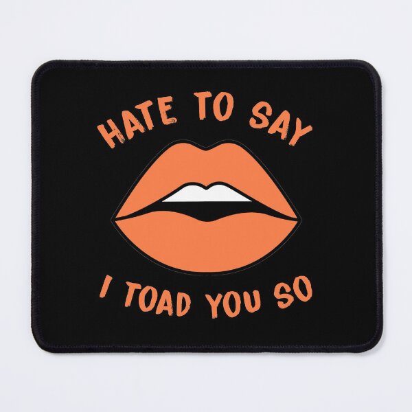 Item preview, hate to say i toad you so designed and sold by KHAFiT.