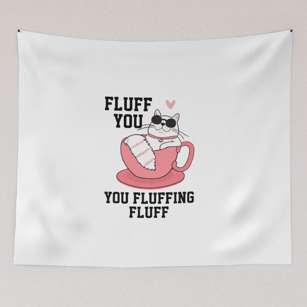 Item preview, funny cats sarcastic offended saying FLUFF YOU YOU FLUFFIN' FLUFF gift  Birthday Meme Girlfriend boyfriend designed and sold by joygift369.