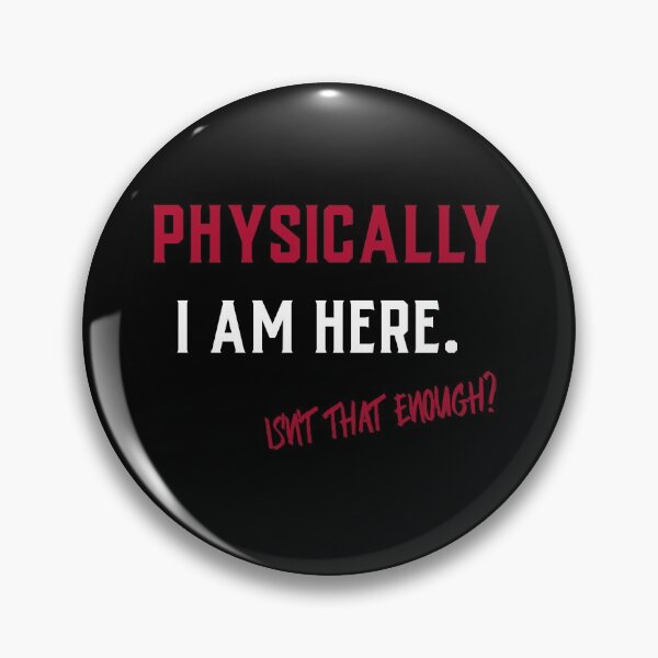 Item preview, Physically I Am Here. Isn´t That Enough? Funny Design For The Absent-Minded designed and sold by Rebel-Design.