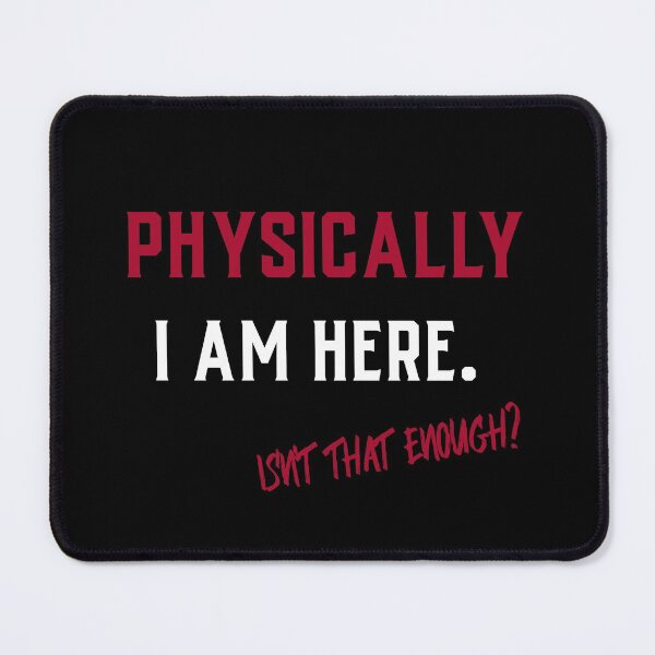 Item preview, Physically I Am Here. Isn´t That Enough? Funny Design For The Absent-Minded designed and sold by Rebel-Design.