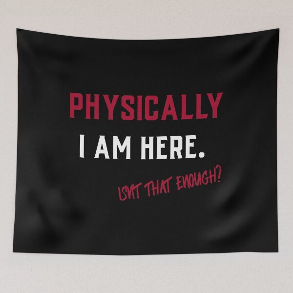 Item preview, Physically I Am Here. Isn´t That Enough? Funny Design For The Absent-Minded designed and sold by Rebel-Design.