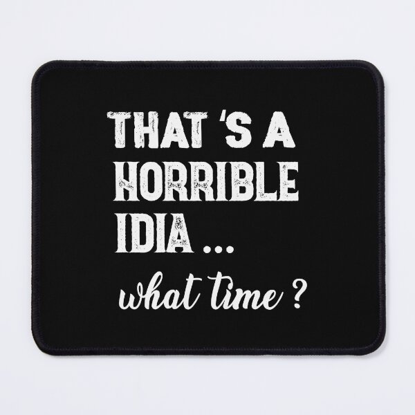 Item preview, That s A Horrible Idea What Time T-Shirt designed and sold by bestdesigns2020.