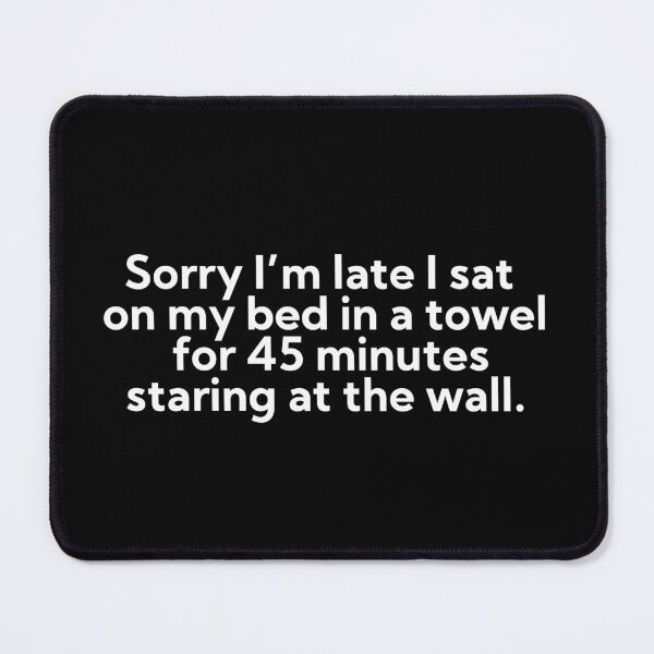Item preview, Sorry I’m late I sat  on my bed in a towel  for 45 minutes staring at the wall. designed and sold by art-and-sticker.