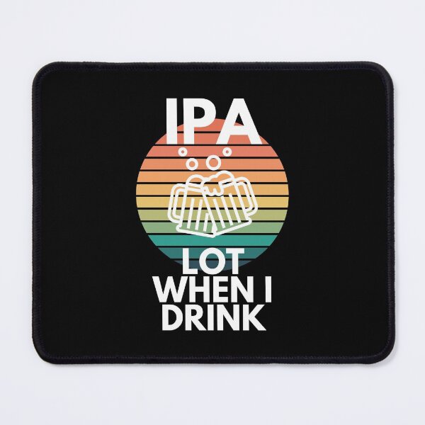 Item preview, IPA Lot When I Drink India Pale Ale Import Foreign Beer Humor designed and sold by EllConApparel.