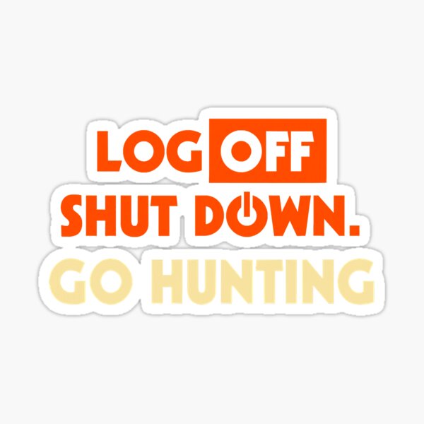 Item preview, Log Off Shut Down Go Hunting Hunting designed and sold by SkyCloudBlue.