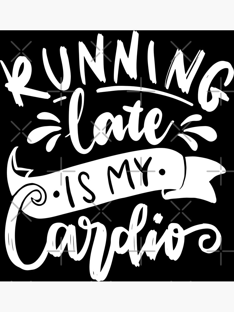 running-late-is-my-cardio-funny-exercise-quotes-poster-for-sale-by