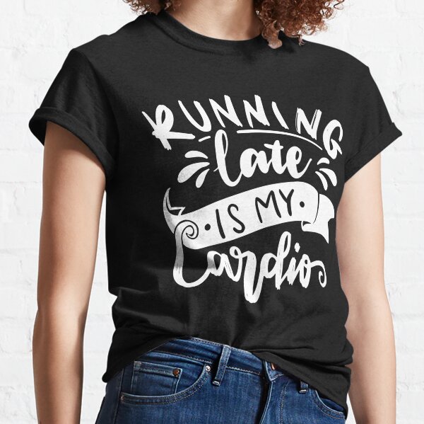 Womens Running Late is My Cardio T Shirt Funny Fitness Workout