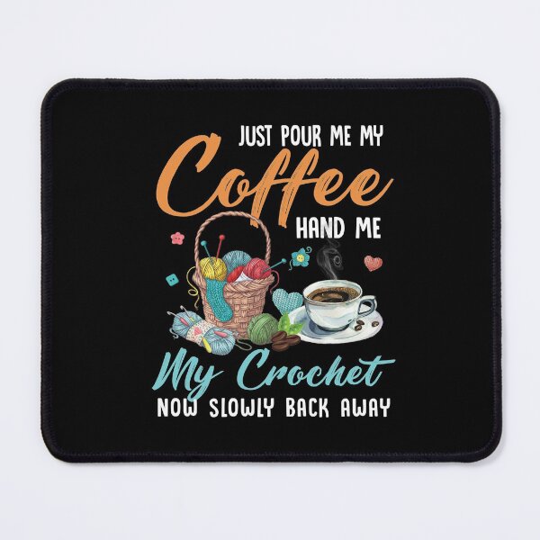 Item preview, Just pour my coffee and hand me my crochet quilting knotting Just pour my coffee and hand me my crochet designed and sold by jojocat90.