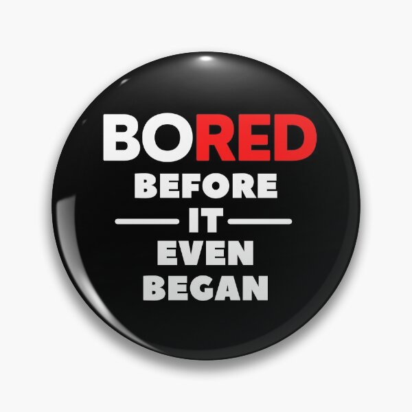 Item preview, BORED Before It Even Began designed and sold by PeterMun1007.
