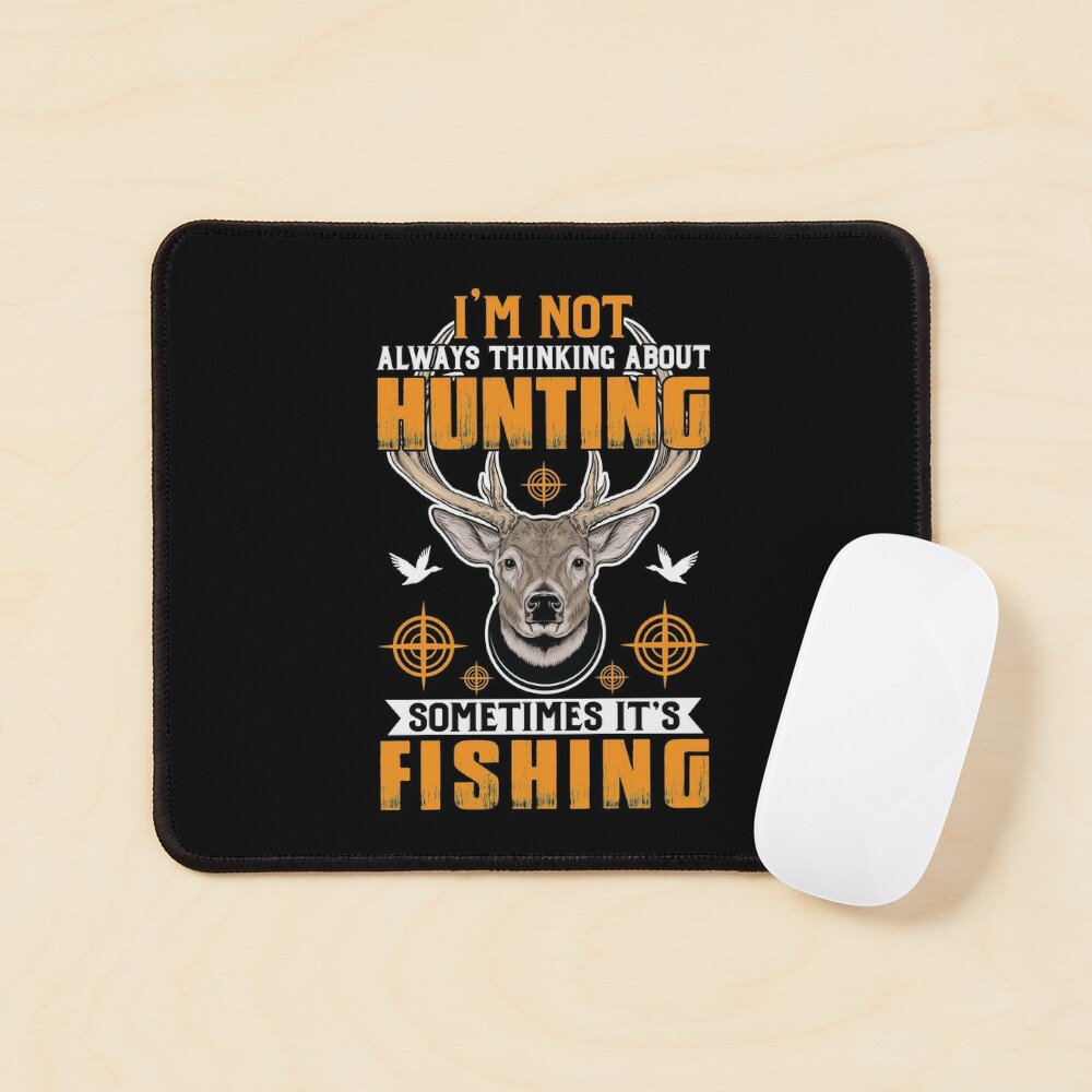 I'm not always thinking about hunting fishing hunter fisher