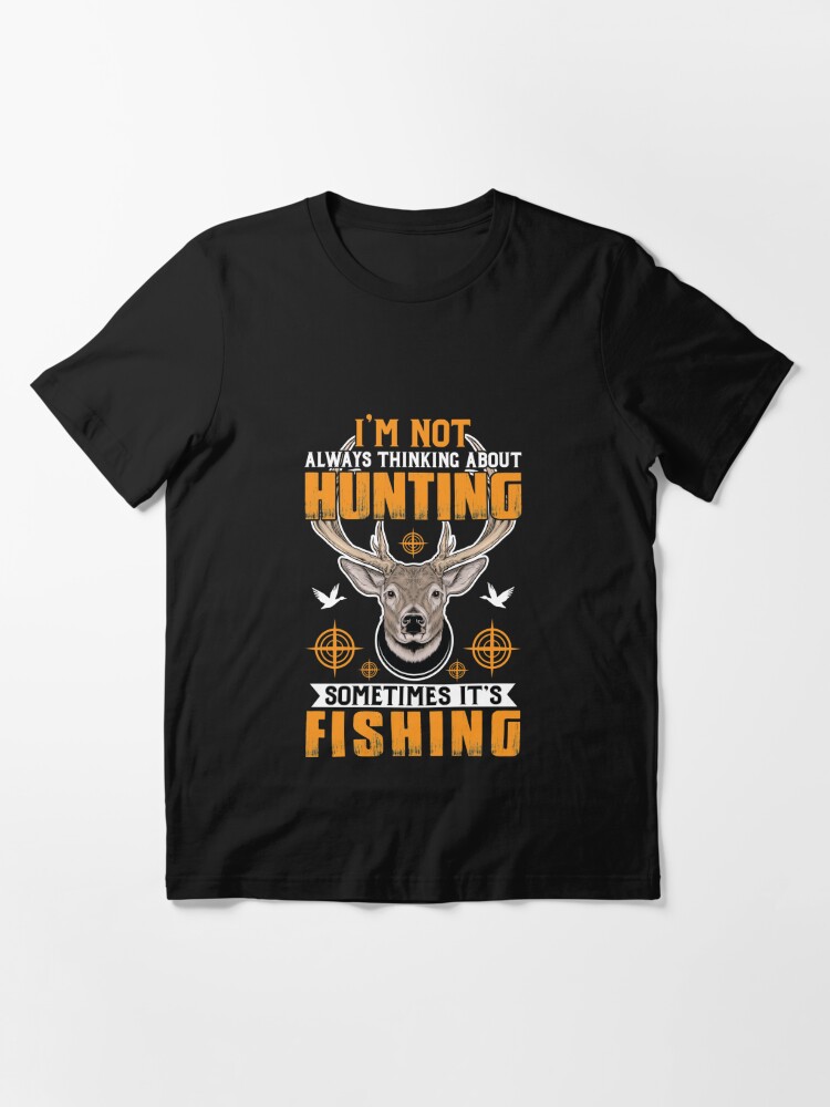 I'm not always thinking about hunting fishing hunter fisher American deer hunting  apparel hunter graphic flag Essential T-Shirt for Sale by jojocat90