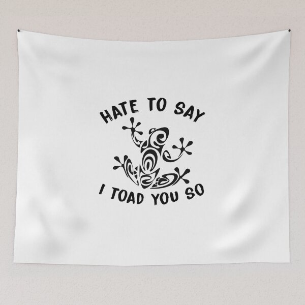 Item preview, hate to say i toad you so designed and sold by KHAFiT.