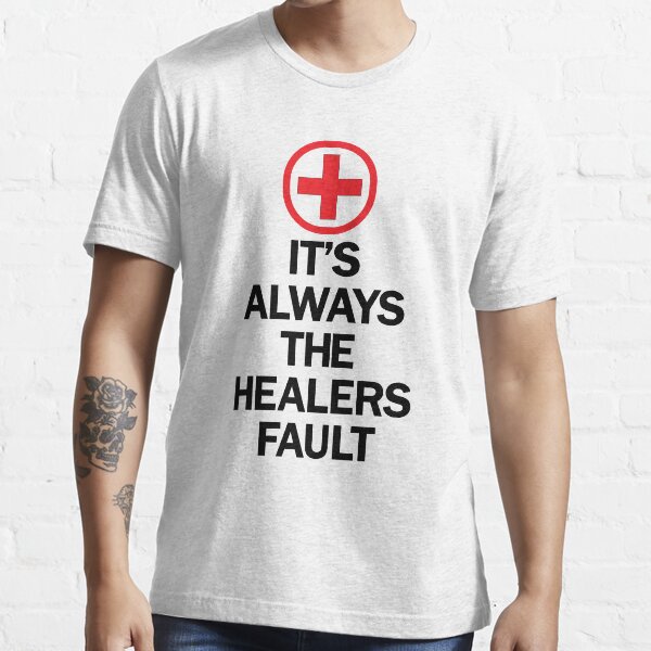 It's Always The Healers Fault Essential T-Shirt