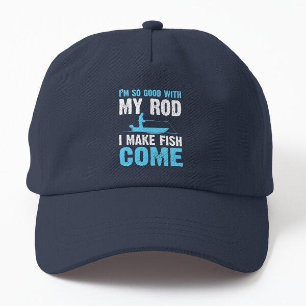 I'm so good with my rod I make fish come Dad Hat