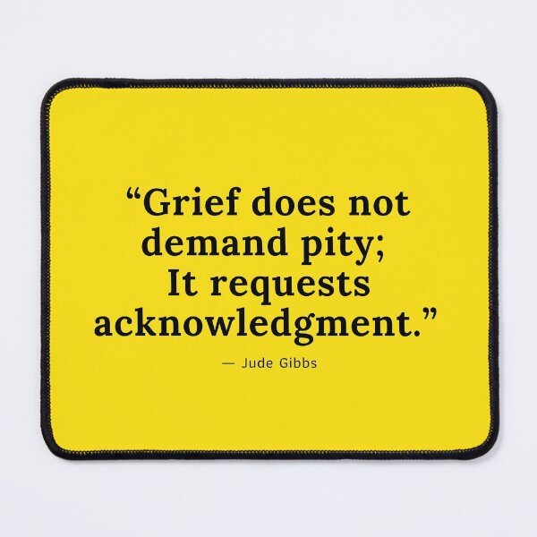 Item preview, “Grief does not demand pity; It requests acknowledgment.”  designed and sold by NomadMessenger.