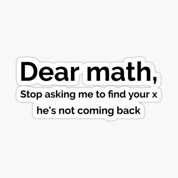 Dear Math Stop Asking Me To Find Your X Hes Not Coming Home Sticker For Sale By Meesbalder 