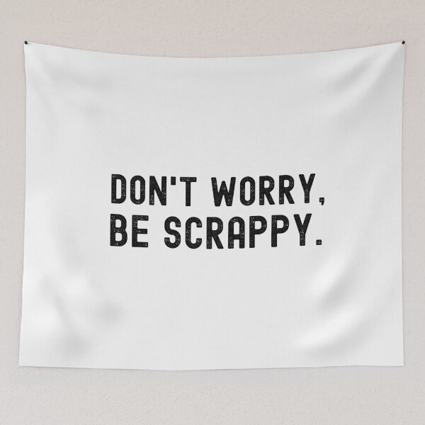Item preview, DON’T WORRY, BE SCRAPPY. designed and sold by Kevin de La Tour.