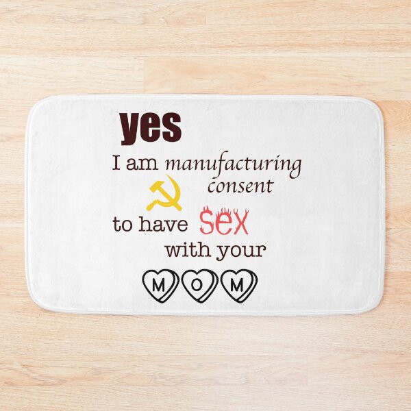 Item preview, yes, I am manufacturing consent to have sex with your mom designed and sold by ForTheFrogWar.