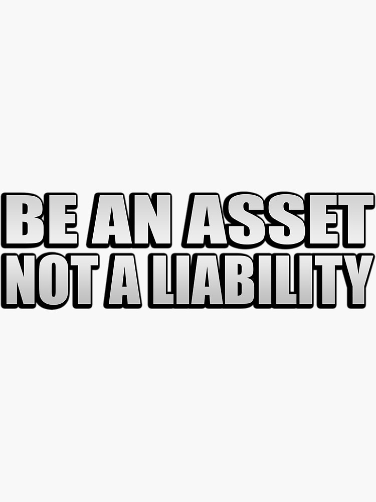 Be An Asset Not A Liability Sticker For Sale By Photograyyyy Redbubble 3311