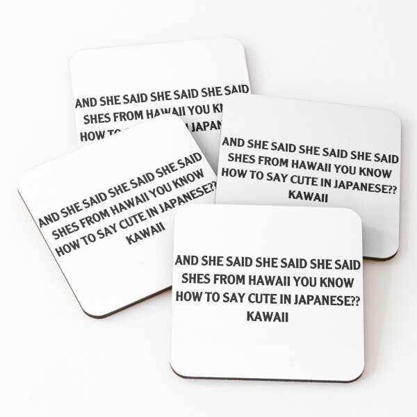 Item preview, AND SHE SAID SHE SAID SHE SAID SHES FROM HAWAII YK HOW TO SAY CUTE IN JAPANESE?? KAWAII designed and sold by JOYPARK7.
