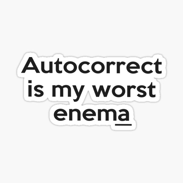 Autocorrect is my worst enema Sticker