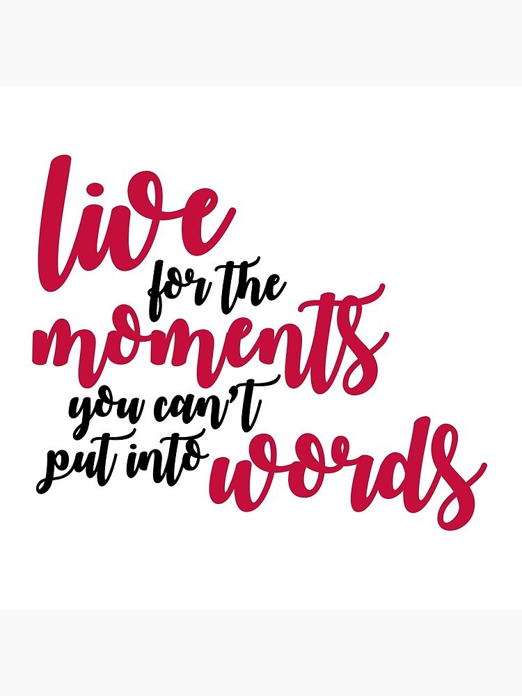 Live For The Moments You Cant Put Into Words Poster By Mad Designs 5173