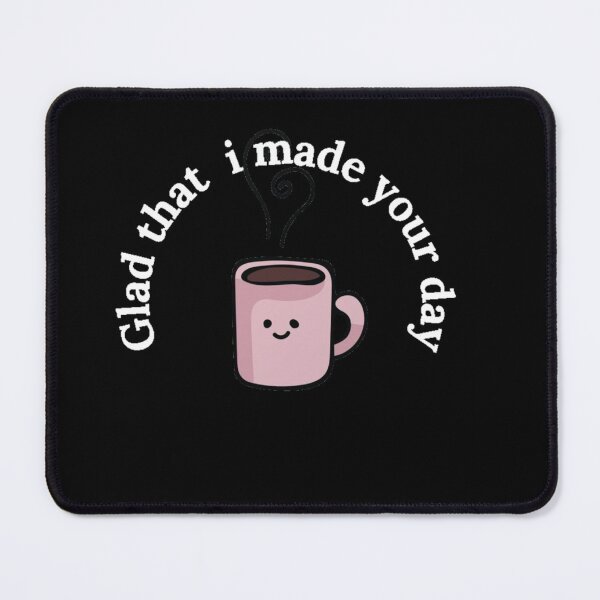 Item preview, glad that i made your day - coffee makes me happy designed and sold by nasani.