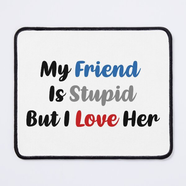 Item preview, My Friend Is Stupid, But I Love Her (Colors) designed and sold by FilipeFerreira.