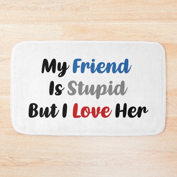 Item preview, My Friend Is Stupid, But I Love Her (Colors) designed and sold by FilipeFerreira.