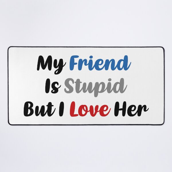 Item preview, My Friend Is Stupid, But I Love Her (Colors) designed and sold by FilipeFerreira.