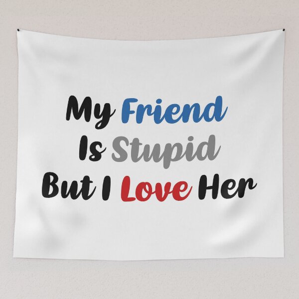 Item preview, My Friend Is Stupid, But I Love Her (Colors) designed and sold by FilipeFerreira.