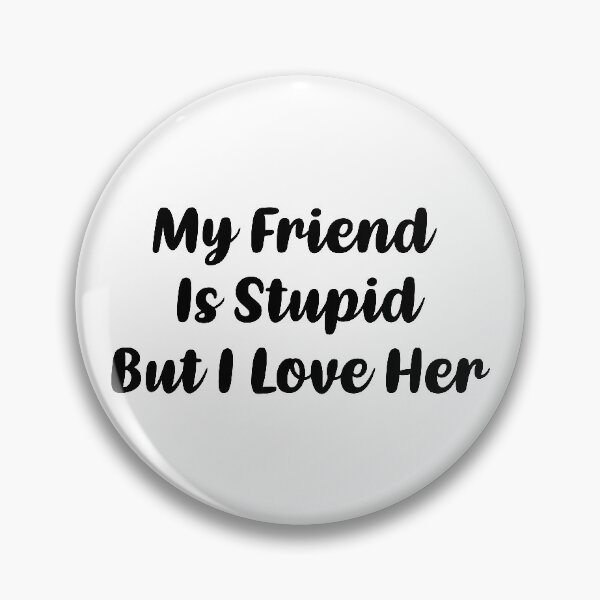 Item preview, My Friend Is Stupid, But I Love Her (Black) designed and sold by FilipeFerreira.