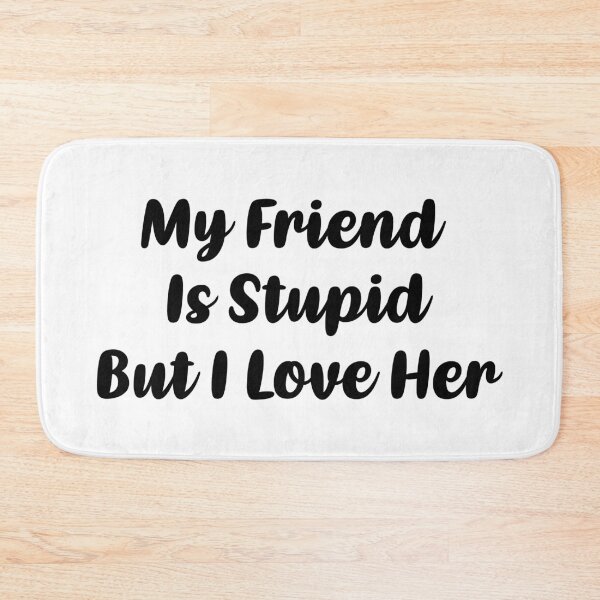 Item preview, My Friend Is Stupid, But I Love Her (Black) designed and sold by FilipeFerreira.