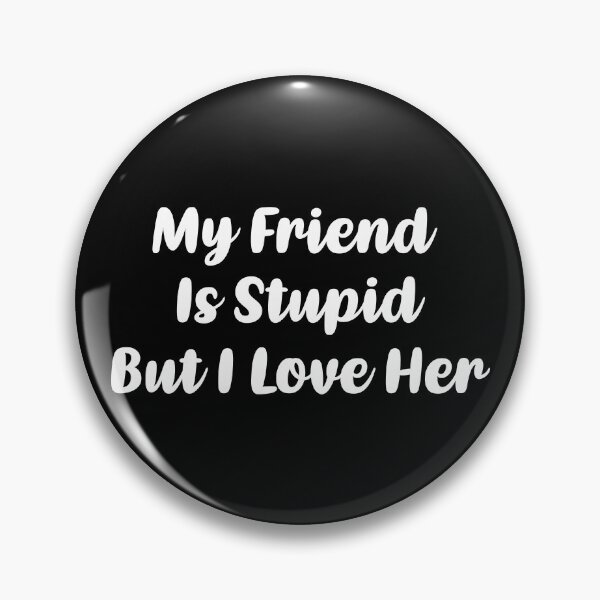Item preview, My Friend Is Stupid, But I Love Her (White) designed and sold by FilipeFerreira.