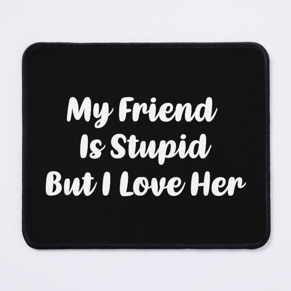 Item preview, My Friend Is Stupid, But I Love Her (White) designed and sold by FilipeFerreira.